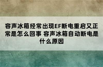 容声冰箱经常出现EF断电重启又正常是怎么回事 容声冰箱自动断电是什么原因